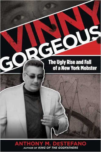 Vinny Gorgeous: The Ugly Rise And Fall Of A New York Mobster 